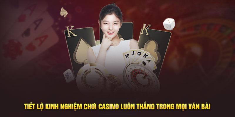 Tiết lộ kinh nghiệm chơi casino luôn thắng trong mọi ván bài