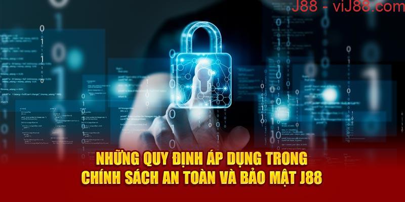 Những quy định áp dụng trong chính sách an toàn và bảo mật J88 