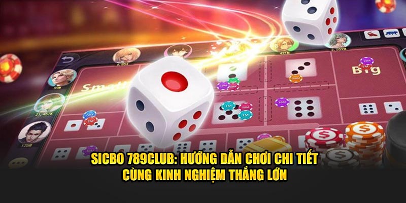 Hướng dẫn chơi chi tiết sicbo 789club