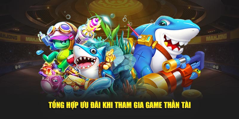 Tổng hợp ưu đãi khi tham gia game thần tài