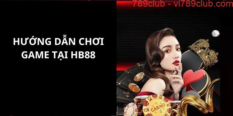 Hướng dẫn tất cả các bạn tham gia chơi tại nhà cái HB88